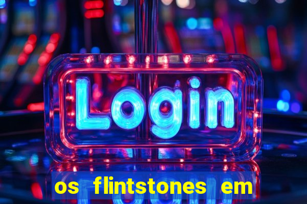 os flintstones em viva rock vegas filme completo dublado